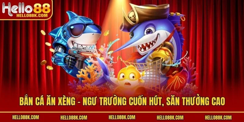 Bắn Cá Ăn Xèng - Ngư Trường Cuốn Hút, Săn Thưởng Cao