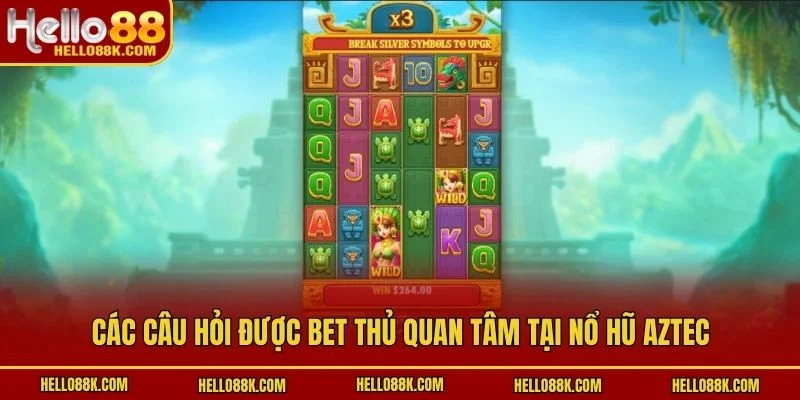 Các câu hỏi được bet thủ quan tâm tại nổ hũ Aztec