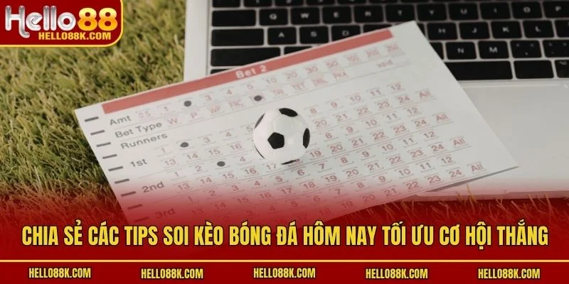 Chia sẻ các tips soi kèo bóng đá hôm nay tối ưu cơ hội thắng