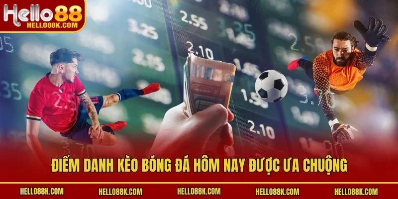 Điểm danh kèo bóng đá hôm nay được ưa chuộng