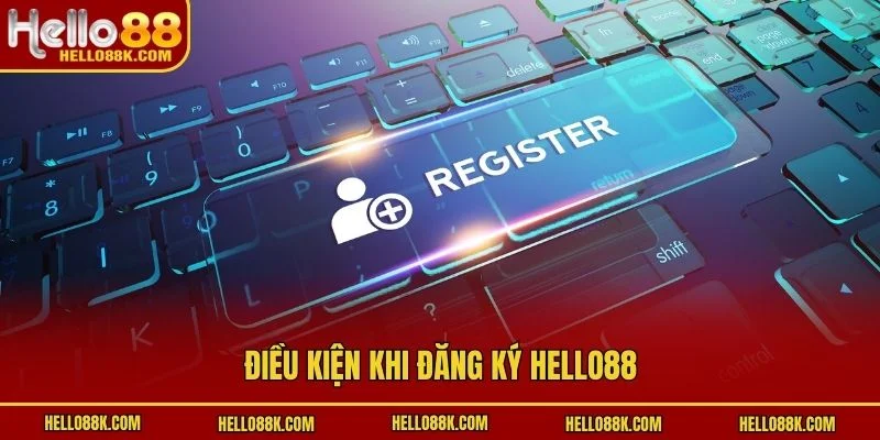 Điều kiện khi đăng ký HELLO88