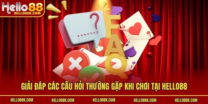 Giải đáp các câu hỏi thường gặp khi chơi tại HELLO88