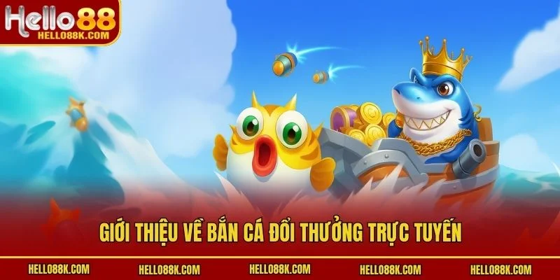 Giới thiệu về bắn cá đổi thưởng trực tuyến