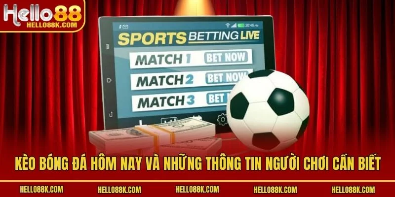 Kèo Bóng Đá Hôm Nay Và Những Thông Tin Người Chơi Cần Biết