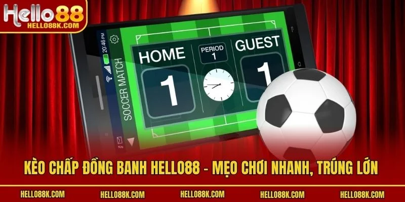 Kèo Chấp Đồng Banh HELLO88 - Mẹo Chơi Nhanh, Trúng Lớn