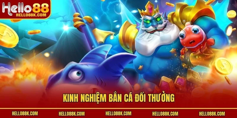Kinh nghiệm bắn cá đổi thưởng