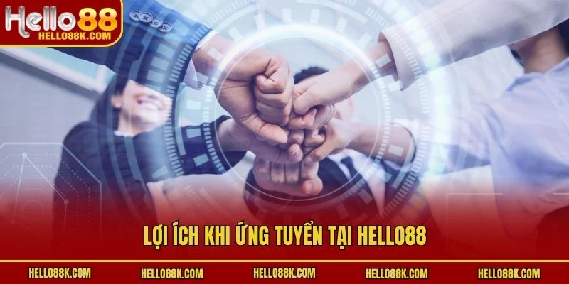 Lợi ích khi ứng tuyển tại HELLO88