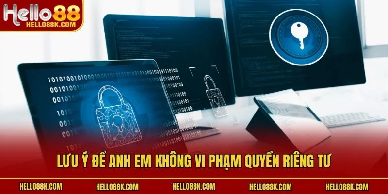 Lưu ý để anh em không vi phạm quyền riêng tư