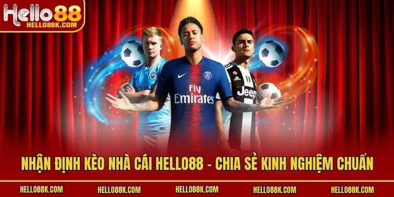 Nhận Định Kèo Nhà Cái HELLO88 - Chia Sẻ Kinh Nghiệm Chuẩn