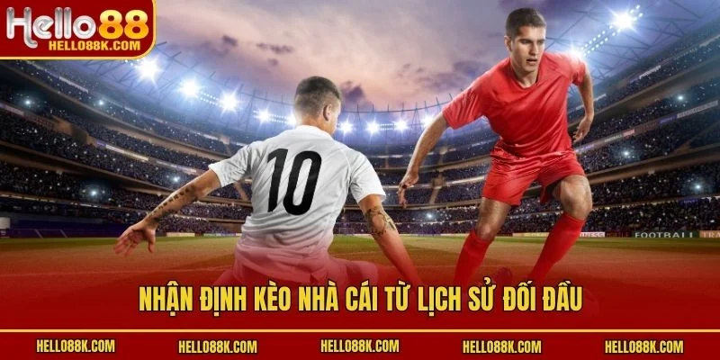 Nhận định kèo nhà cái từ lịch sử đối đầu