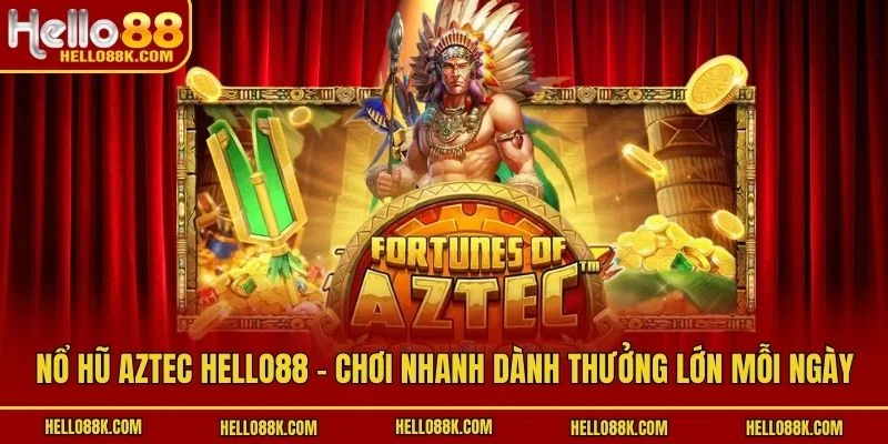 Nổ Hũ Aztec HELLO88 - Chơi Nhanh Dành Thưởng Lớn Mỗi Ngày