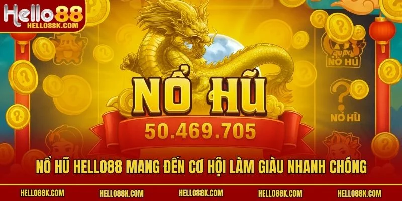 Nổ hũ HELLO88 mang đến cơ hội làm giàu nhanh chóng