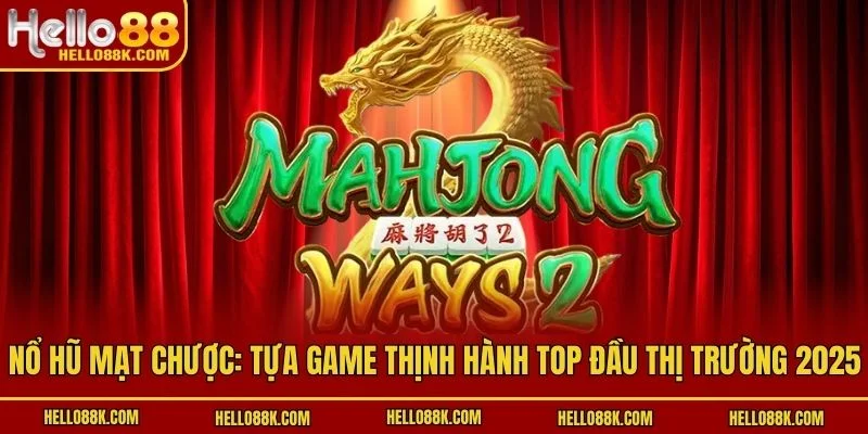 Nổ Hũ Mạt Chược: Tựa Game Thịnh Hành Top Đầu Thị Trường 2025