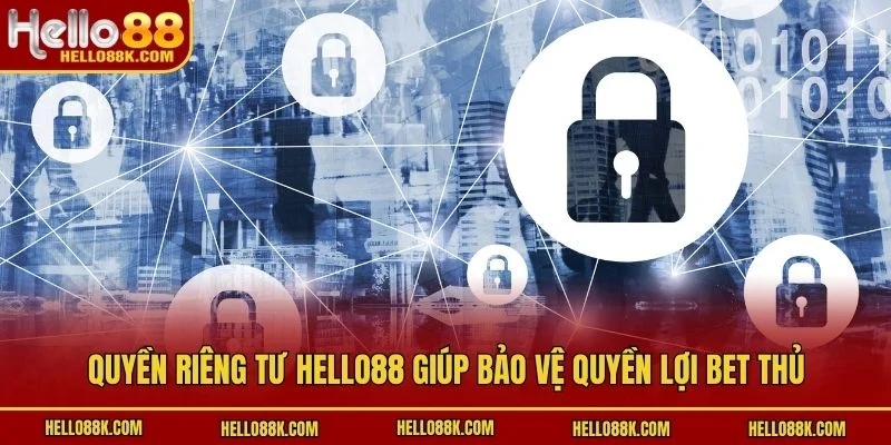 Quyền riêng tư HELLO88 giúp bảo vệ quyền lợi bet thủ