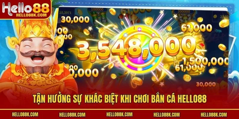 Tận hưởng sự khác biệt khi chơi bắn cá HELLO88